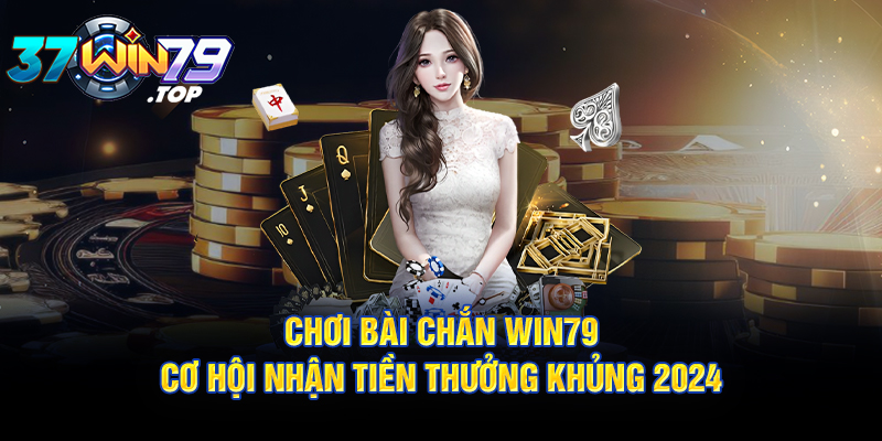 Chơi bài chắn Win79 - cơ hội nhận tiền khủng 2024