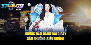 Hướng dẫn đánh bài 3 cây săn thưởng khủng tại Win79